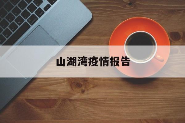 山湖湾疫情报告 山湖湾疫情报告