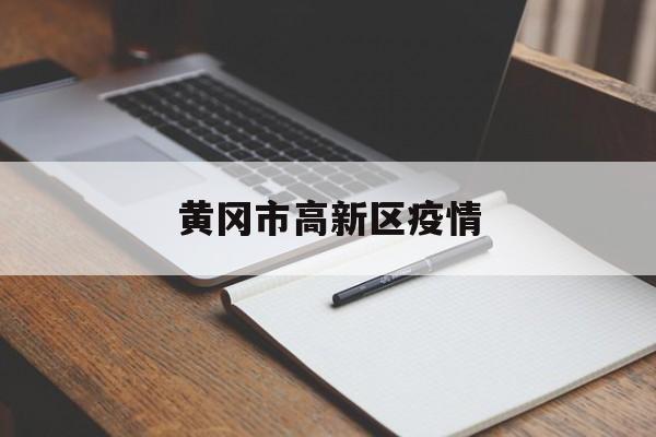 黄冈市高新区疫情-黄冈市高新区区委班子 黄冈市高新区疫情-黄冈市高新区区委班子