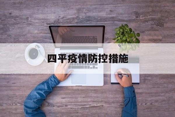 四平疫情防控措施,四平疫情防控措施最新 四平疫情防控措施,四平疫情防控措施最新
